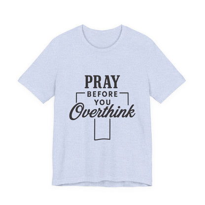 Pray Before You Overthink T-Shirt, Motivational Tee, Unisex Graphic Top, Casual Wear, Gift for Mental Health Awareness
