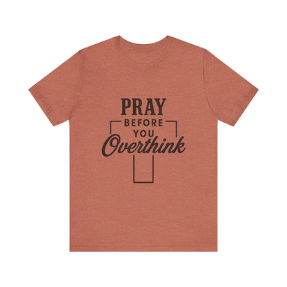 Pray Before You Overthink T-Shirt, Motivational Tee, Unisex Graphic Top, Casual Wear, Gift for Mental Health Awareness