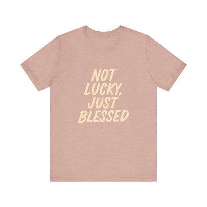 Unisex Short Sleeve Tee - 'Not Lucky, Just Blessed', Inspirational Gift, Casual T-Shirt, Everyday Wear, Positive Vibes