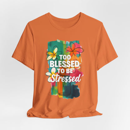Too Blessed to Be Stressed T-Shirt - Inspirational Tee for Everyday Comfort, Self-Care Gift, Positive Vibes, Mental Health Awareness