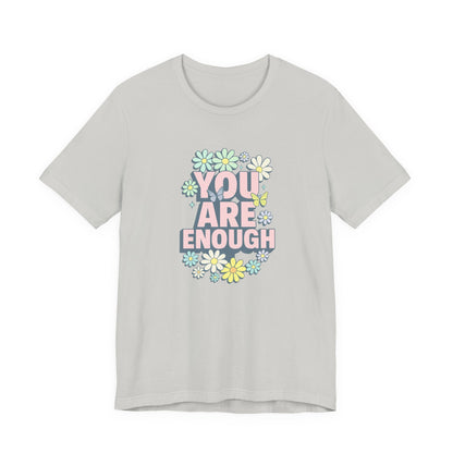 You Are Enough Floral Tee - Unisex Short Sleeve Shirt, Positive Affirmation Shirt, Gift for Friends, Self-Love Quote, Casual Wear