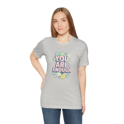 You Are Enough Floral Tee - Unisex Short Sleeve Shirt, Positive Affirmation Shirt, Gift for Friends, Self-Love Quote, Casual Wear