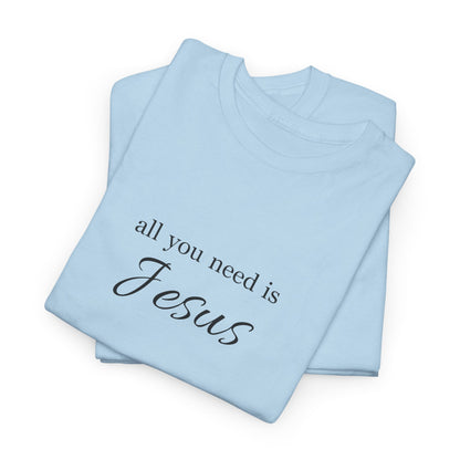 Unisex Heavy Cotton Tee - All You Need is Jesus, Inspirational Shirt, Faith-Based Gift, Christian Apparel, Religious T-Shirt