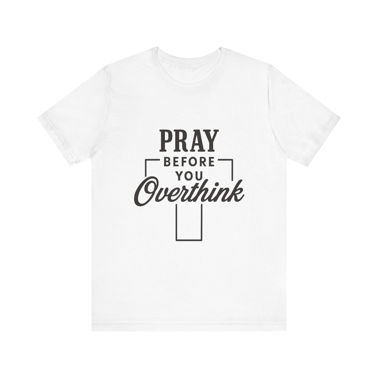 Pray Before You Overthink T-Shirt, Motivational Tee, Unisex Graphic Top, Casual Wear, Gift for Mental Health Awareness