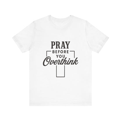 Pray Before You Overthink T-Shirt, Motivational Tee, Unisex Graphic Top, Casual Wear, Gift for Mental Health Awareness