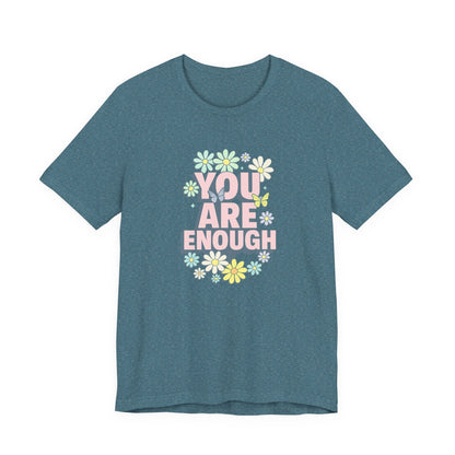 You Are Enough Floral Tee - Unisex Short Sleeve Shirt, Positive Affirmation Shirt, Gift for Friends, Self-Love Quote, Casual Wear