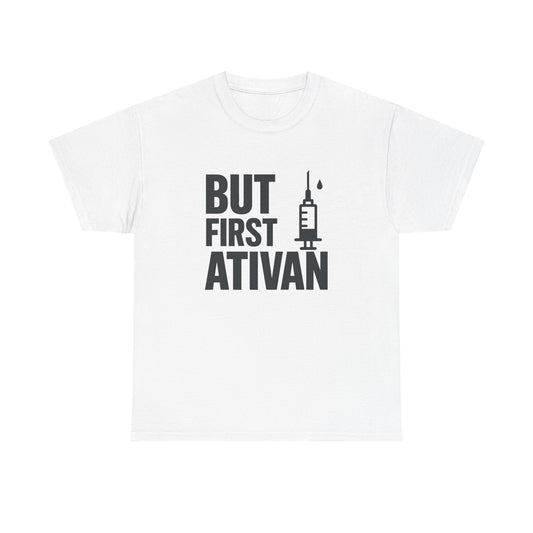 But First Ativan Unisex Heavy Cotton Tee - Relaxed Fit, Casual Wear, Mental Health Awareness, Gift for Friends, Comfortable T-Shirt