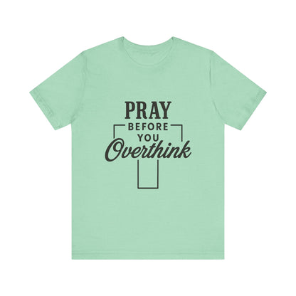 Pray Before You Overthink T-Shirt, Motivational Tee, Unisex Graphic Top, Casual Wear, Gift for Mental Health Awareness