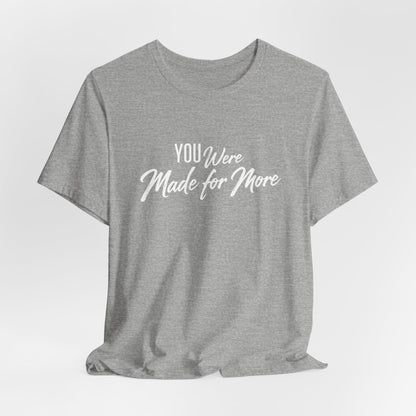 You Were Made for More T-Shirt — Inspirational Graphic Tee