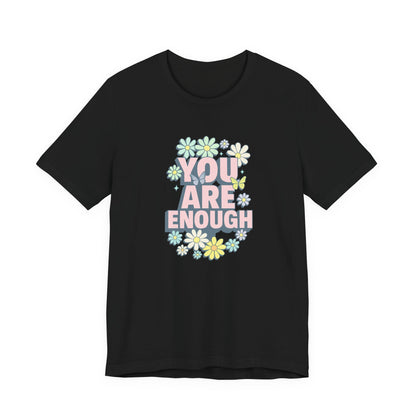 You Are Enough Floral Tee - Unisex Short Sleeve Shirt, Positive Affirmation Shirt, Gift for Friends, Self-Love Quote, Casual Wear