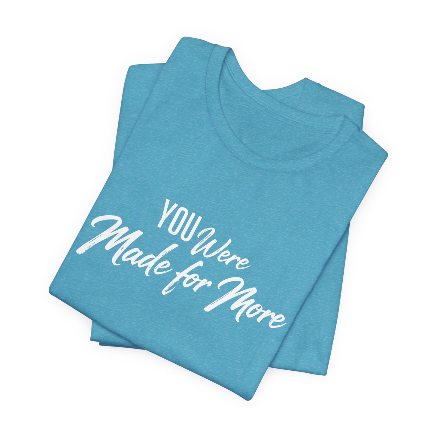 You Were Made for More T-Shirt — Inspirational Graphic Tee