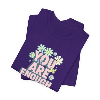 You Are Enough Floral Tee - Unisex Short Sleeve Shirt, Positive Affirmation Shirt, Gift for Friends, Self-Love Quote, Casual Wear