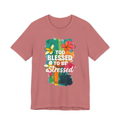 Too Blessed to Be Stressed T-Shirt - Inspirational Tee for Everyday Comfort, Self-Care Gift, Positive Vibes, Mental Health Awareness
