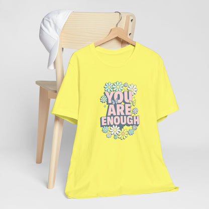You Are Enough Floral Tee - Unisex Short Sleeve Shirt, Positive Affirmation Shirt, Gift for Friends, Self-Love Quote, Casual Wear