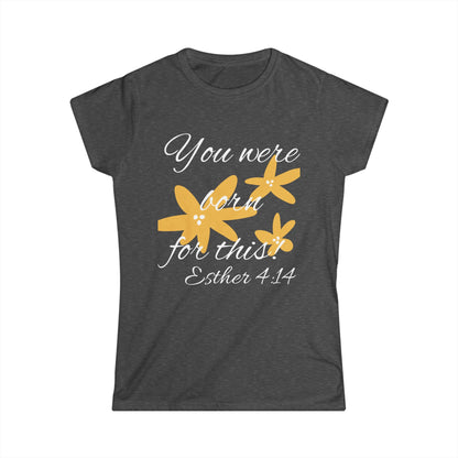 Inspirational Women's Softstyle Tee - "You Were Born for This" (Esther 4:14)