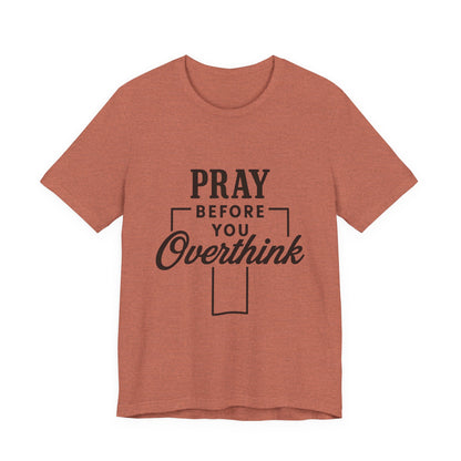 Pray Before You Overthink T-Shirt, Motivational Tee, Unisex Graphic Top, Casual Wear, Gift for Mental Health Awareness