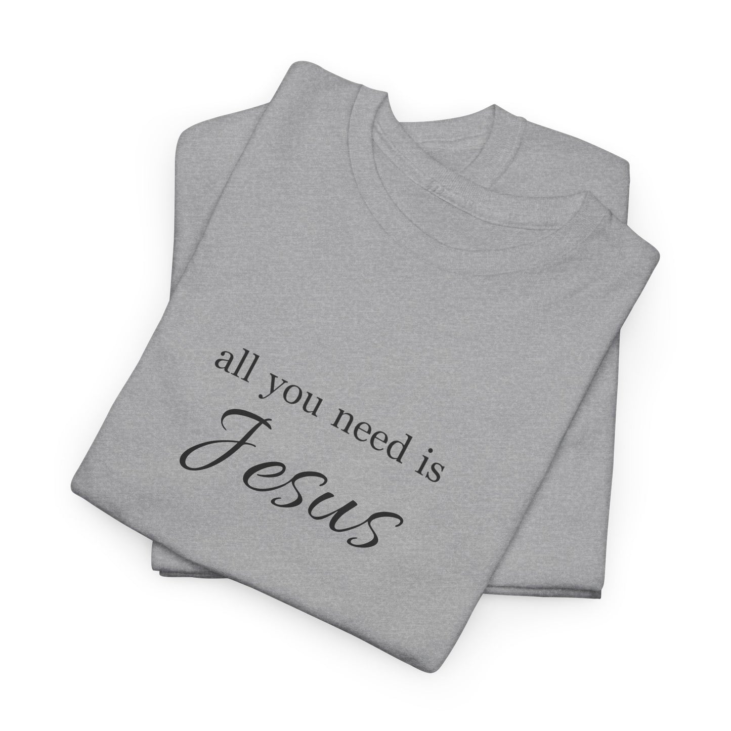 Unisex Heavy Cotton Tee - All You Need is Jesus, Inspirational Shirt, Faith-Based Gift, Christian Apparel, Religious T-Shirt