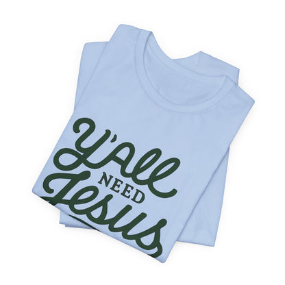 Y'all Need Jesus Short Sleeve Tee - Faith T-Shirt, Christian Apparel, Casual Wear, Gift for Believers, Relaxed Style