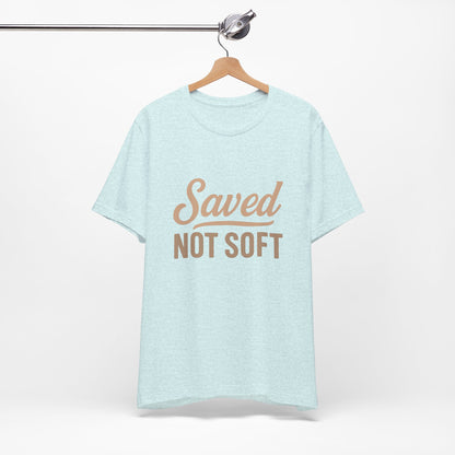Saved Not Soft T-Shirt, Faith Tee, Christian Apparel, Casual Wear, Gift for Him, Everyday Style
