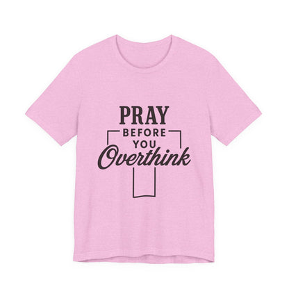 Pray Before You Overthink T-Shirt, Motivational Tee, Unisex Graphic Top, Casual Wear, Gift for Mental Health Awareness