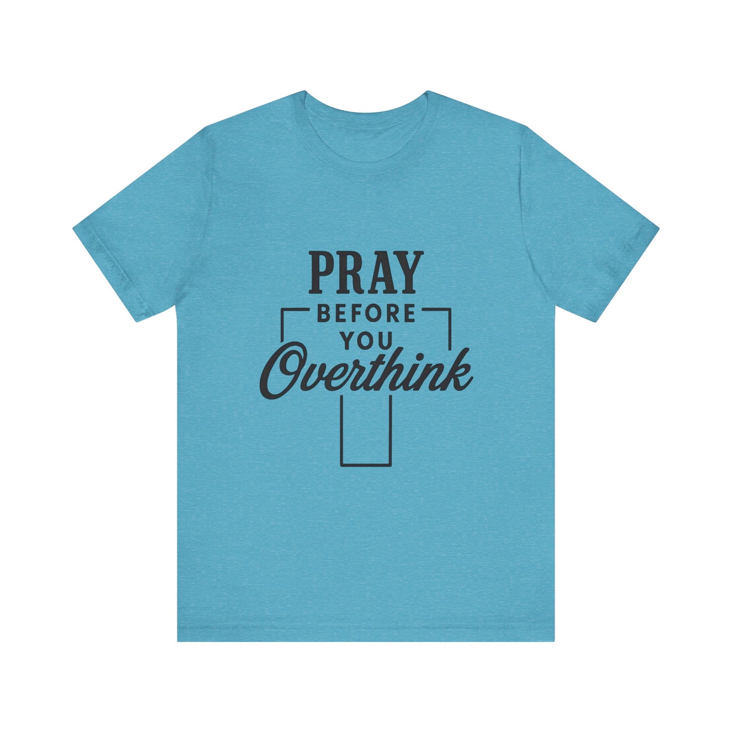 Pray Before You Overthink T-Shirt, Motivational Tee, Unisex Graphic Top, Casual Wear, Gift for Mental Health Awareness