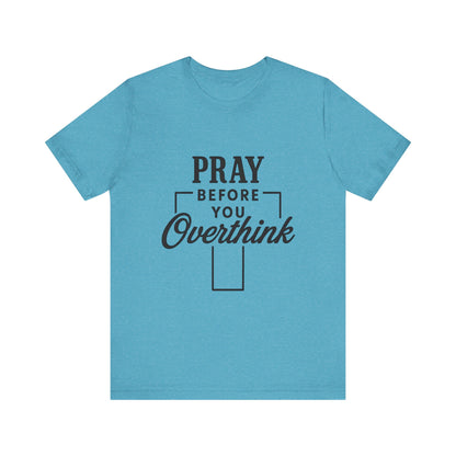 Pray Before You Overthink T-Shirt, Motivational Tee, Unisex Graphic Top, Casual Wear, Gift for Mental Health Awareness