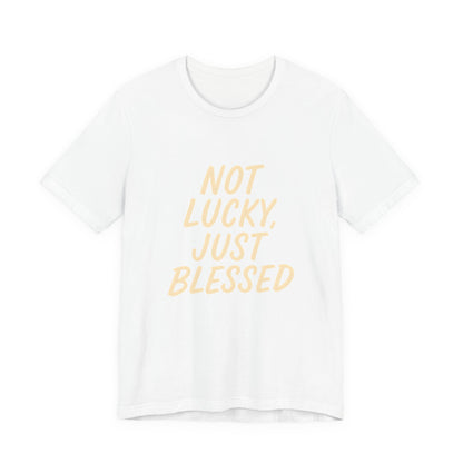 Unisex Short Sleeve Tee - 'Not Lucky, Just Blessed', Inspirational Gift, Casual T-Shirt, Everyday Wear, Positive Vibes