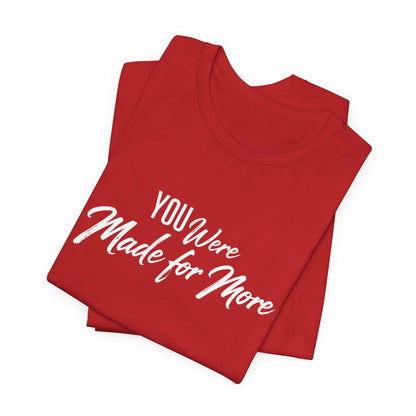 You Were Made for More T-Shirt — Inspirational Graphic Tee