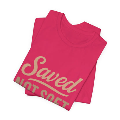 Saved Not Soft T-Shirt, Faith Tee, Christian Apparel, Casual Wear, Gift for Him, Everyday Style