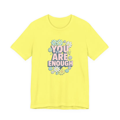 You Are Enough Floral Tee - Unisex Short Sleeve Shirt, Positive Affirmation Shirt, Gift for Friends, Self-Love Quote, Casual Wear