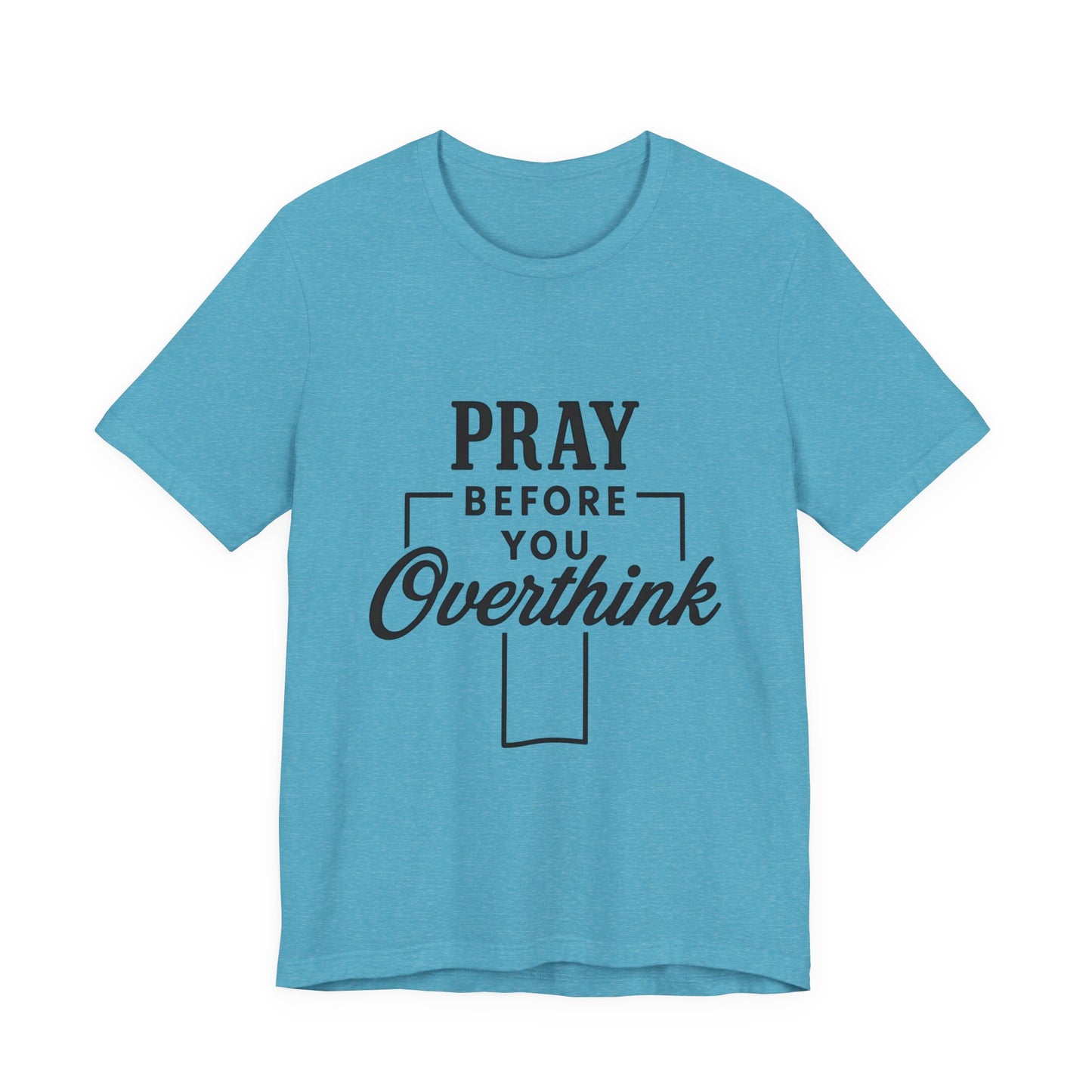 Pray Before You Overthink T-Shirt, Motivational Tee, Unisex Graphic Top, Casual Wear, Gift for Mental Health Awareness