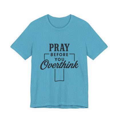Pray Before You Overthink T-Shirt, Motivational Tee, Unisex Graphic Top, Casual Wear, Gift for Mental Health Awareness