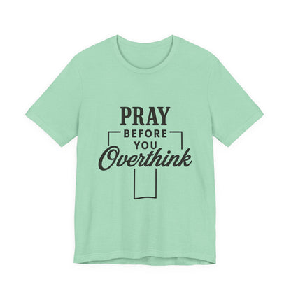 Pray Before You Overthink T-Shirt, Motivational Tee, Unisex Graphic Top, Casual Wear, Gift for Mental Health Awareness