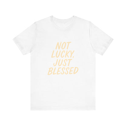 Unisex Short Sleeve Tee - 'Not Lucky, Just Blessed', Inspirational Gift, Casual T-Shirt, Everyday Wear, Positive Vibes