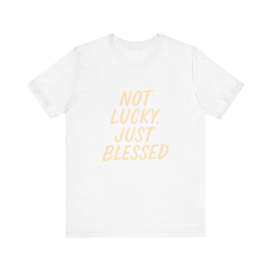 Unisex Short Sleeve Tee - 'Not Lucky, Just Blessed', Inspirational Gift, Casual T-Shirt, Everyday Wear, Positive Vibes