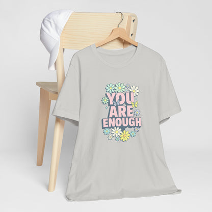 You Are Enough Floral Tee - Unisex Short Sleeve Shirt, Positive Affirmation Shirt, Gift for Friends, Self-Love Quote, Casual Wear